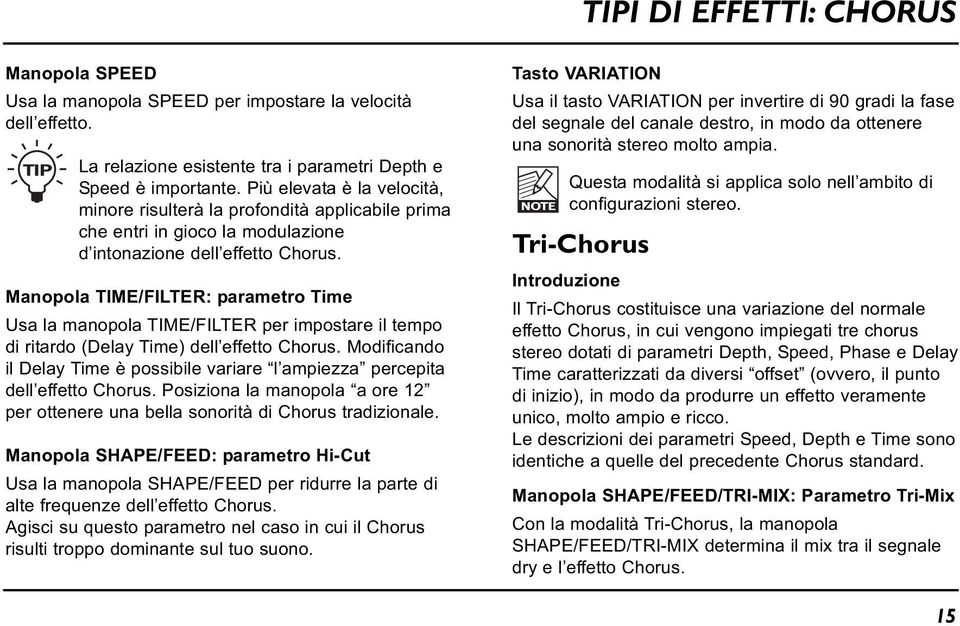 Manopola TIME/FILTER: parametro Time Usa la manopola TIME/FILTER per impostare il tempo di ritardo (Delay Time) dell effetto Chorus.