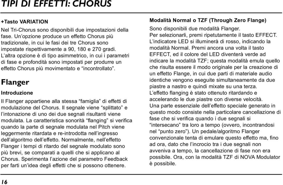 L altra opzione è di tipo asimmetrico, in cui i parametri di fase e profondità sono impostati per produrre un effetto Chorus più movimentato e incontrollato.