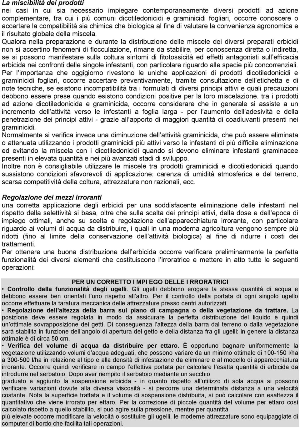 Qualora nella preparazione e durante la distribuzione delle miscele dei diversi preparati erbicidi non si accertino fenomeni di flocculazione, rimane da stabilire, per conoscenza diretta o indiretta,