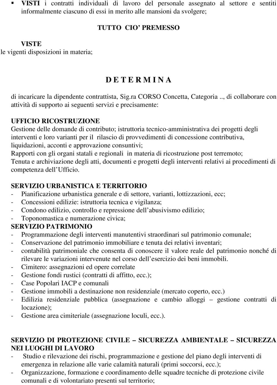 ., di collaborare con attività di supporto ai seguenti servizi e precisamente: UFFICIO RICOSTRUZIONE Gestione delle domande di contributo; istruttoria tecnico-amministrativa dei progetti degli