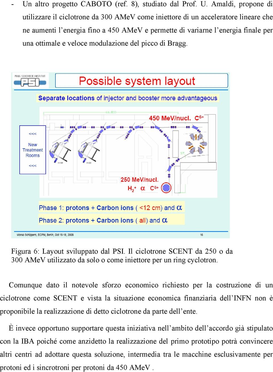 Il ciclotrone SCENT da 250 o da 300 AMeV utilizzato da solo o come iniettore per un ring cyclotron.