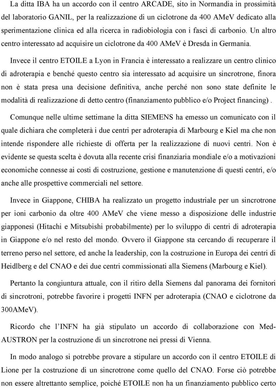 Invece il centro ETOILE a Lyon in Francia è interessato a realizzare un centro clinico di adroterapia e benché questo centro sia interessato ad acquisire un sincrotrone, finora non è stata presa una