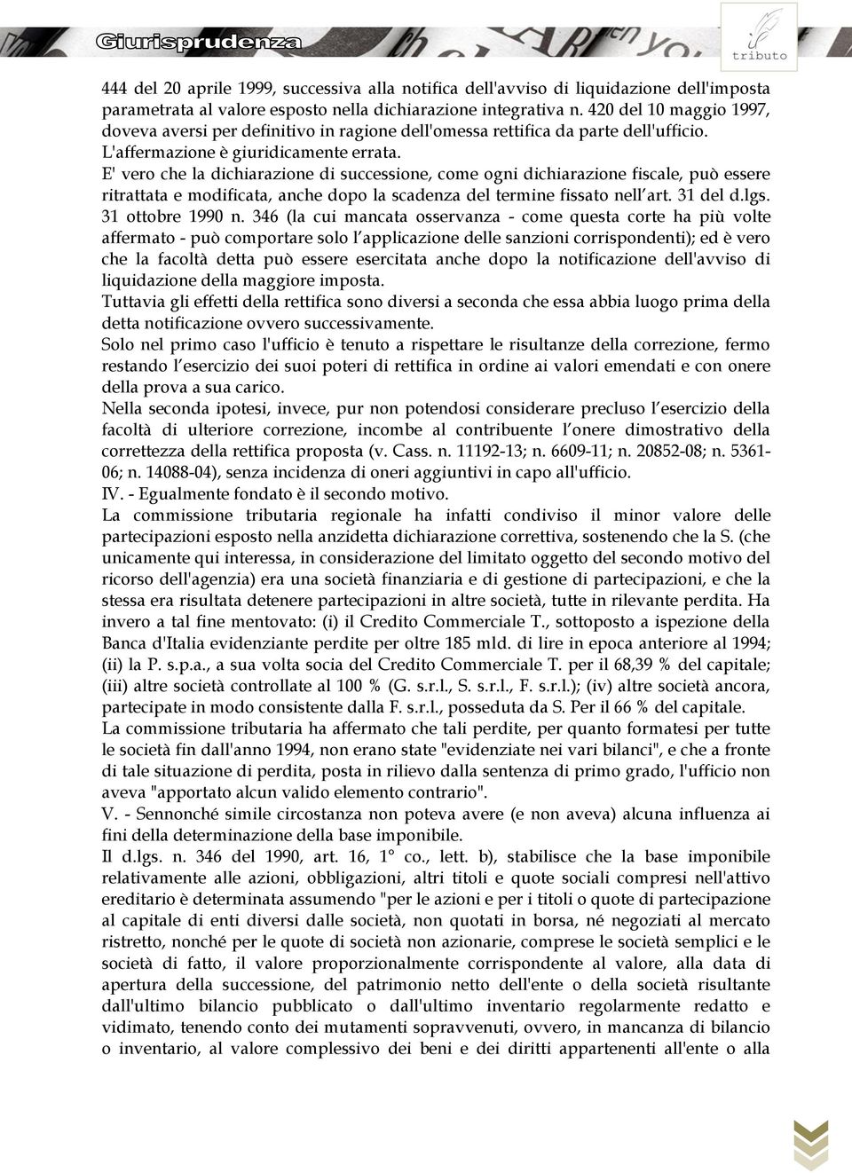 E' vero che la dichiarazione di successione, come ogni dichiarazione fiscale, può essere ritrattata e modificata, anche dopo la scadenza del termine fissato nell art. 31 del d.lgs. 31 ottobre 1990 n.