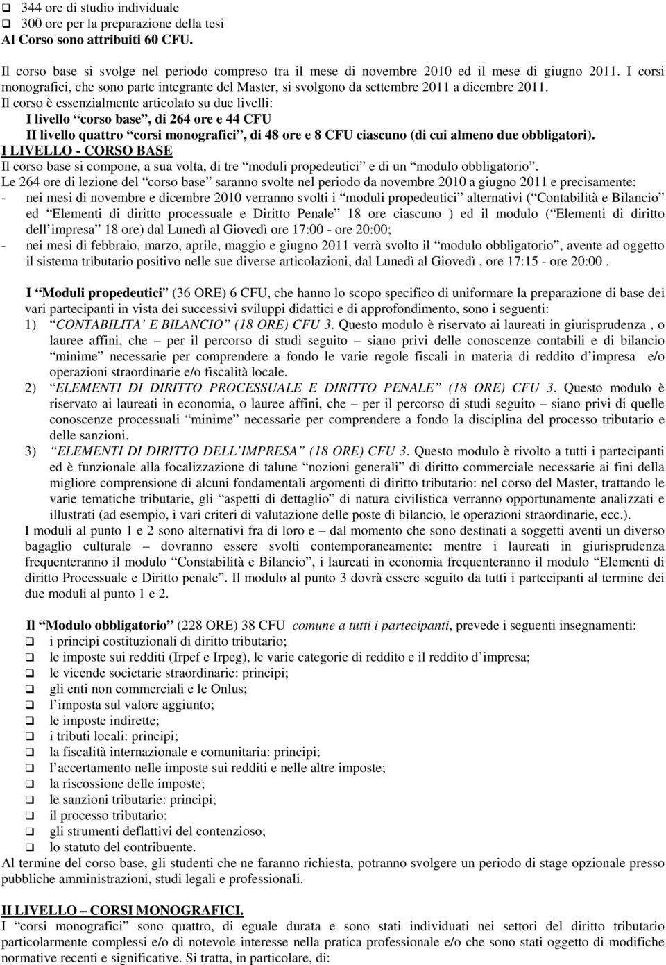 I corsi monografici, che sono parte integrante del Master, si svolgono da settembre 2011 a dicembre 2011.