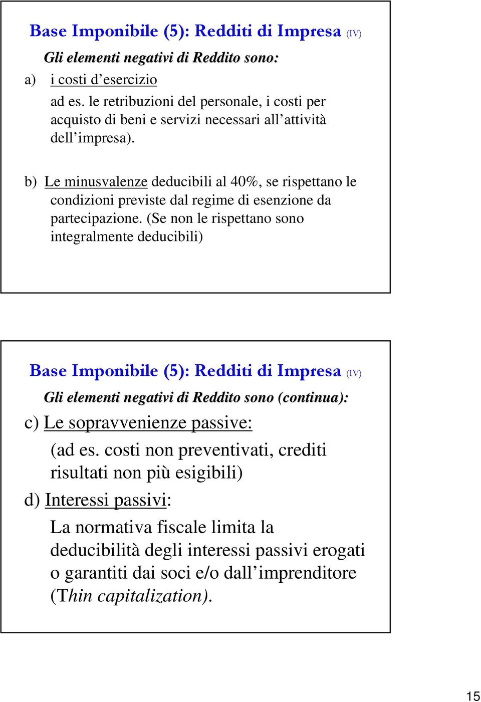 b) Le minusvalenze deducibili al 40%, se rispettano le condizioni previste dal regime di esenzione da partecipazione.