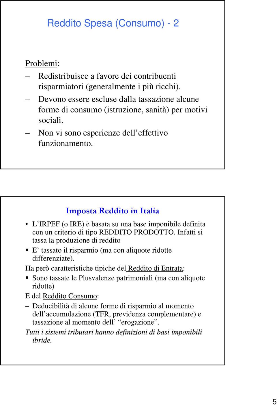 Imposta Reddito in Italia L IRPEF (o IRE) è basata su una base imponibile definita con un criterio di tipo REDDITO PRODOTTO.