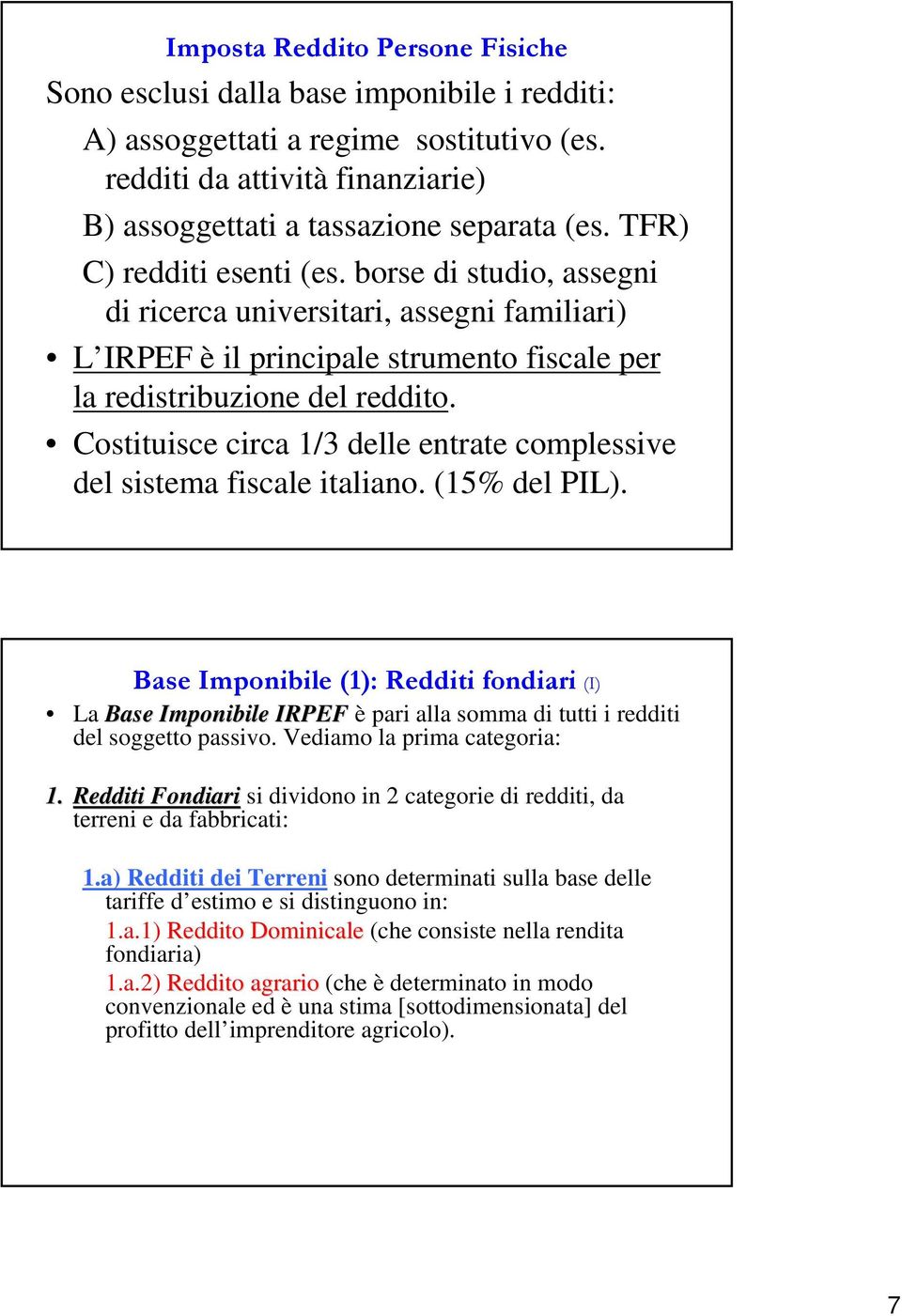 Costituisce circa 1/3 delle entrate complessive del sistema fiscale italiano. (15% del PIL).