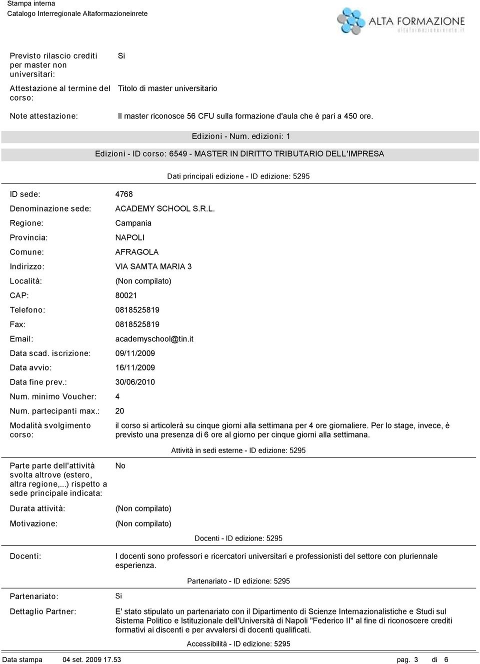 'IMPRESA ID sede: 4768 Denominazione sede: Regione: Provincia: Comune: ACADEMY SCHOOL 