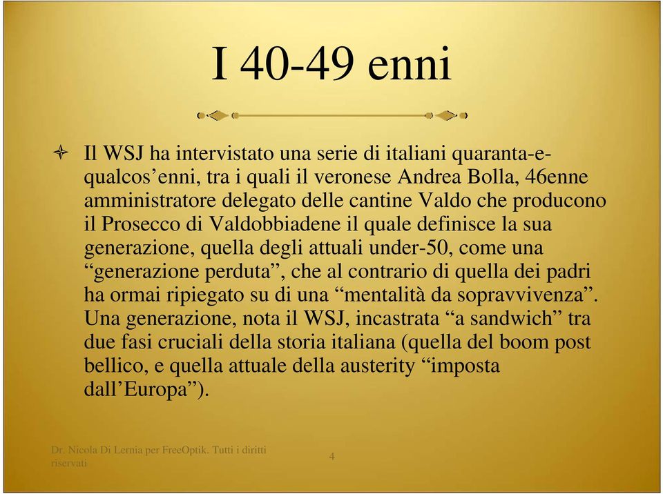 una generazione perduta, che al contrario di quella dei padri ha ormai ripiegato su di una mentalità da sopravvivenza.