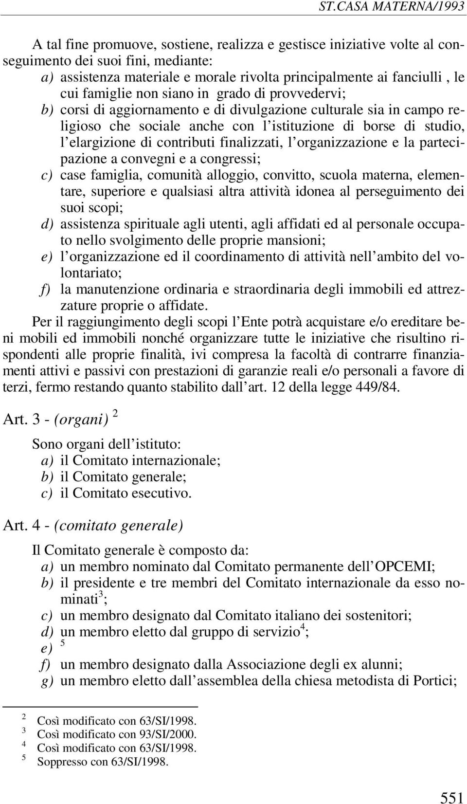 finalizzati, l organizzazione e la partecipazione a convegni e a congressi; c) case famiglia, comunità alloggio, convitto, scuola materna, elementare, superiore e qualsiasi altra attività idonea al