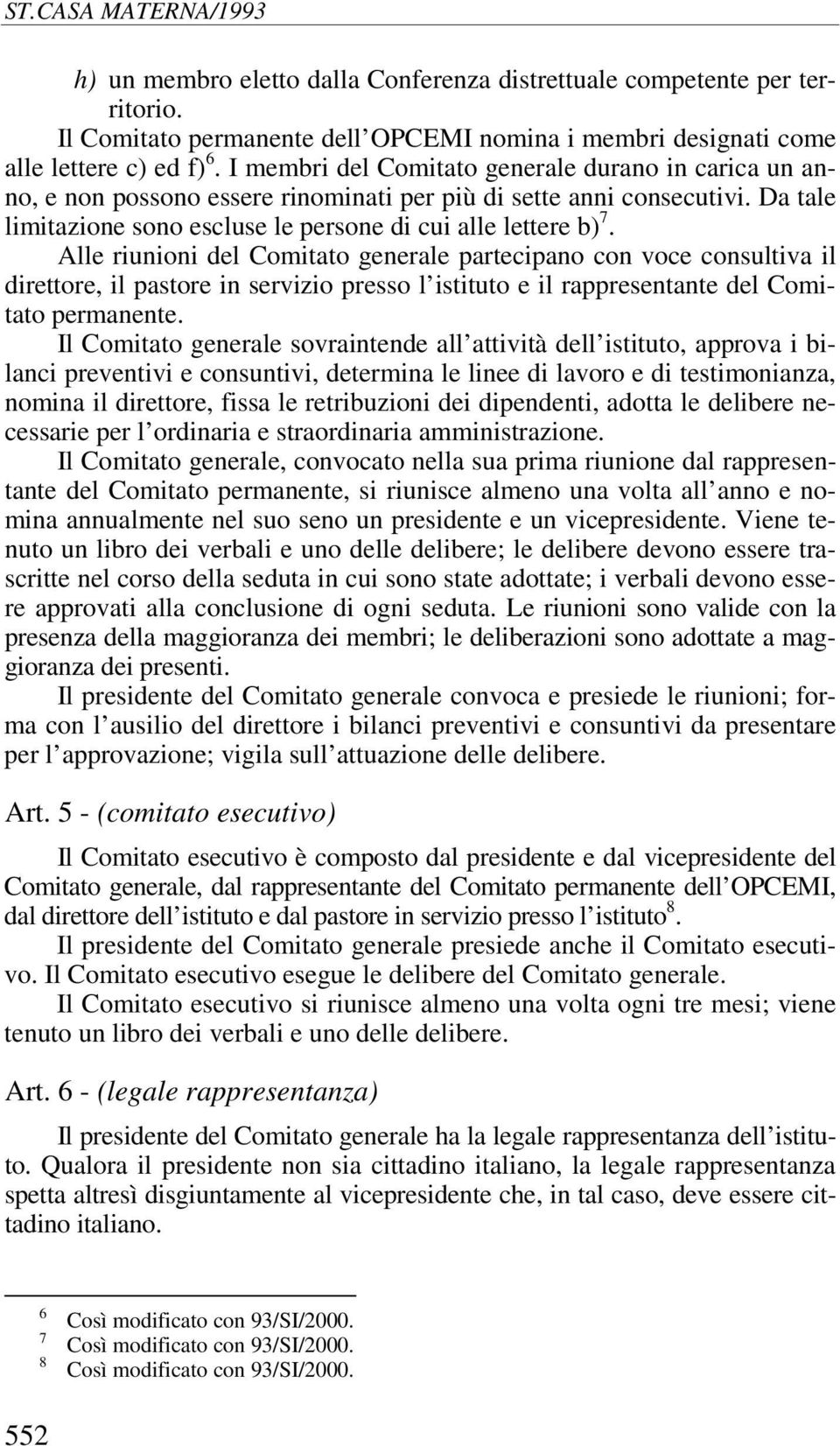 Alle riunioni del Comitato generale partecipano con voce consultiva il direttore, il pastore in servizio presso l istituto e il rappresentante del Comitato permanente.