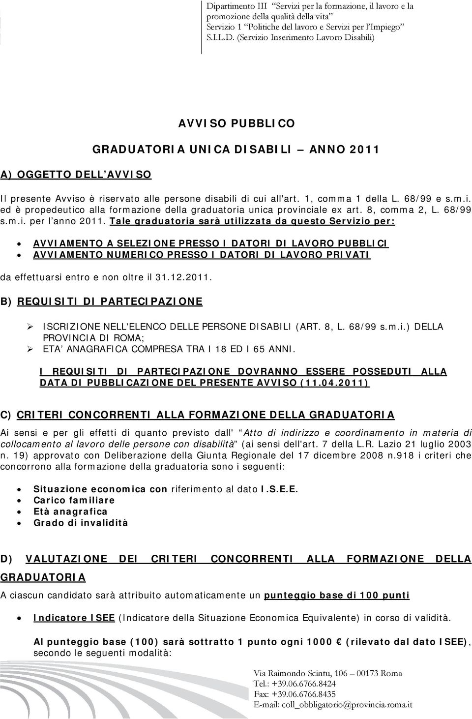 Tale graduatoria sarà utilizzata da questo Servizio per: AVVIAMENTO A SELEZIONE PRESSO I DATORI DI LAVORO PUBBLICI AVVIAMENTO NUMERICO PRESSO I DATORI DI LAVORO PRIVATI da effettuarsi entro e non