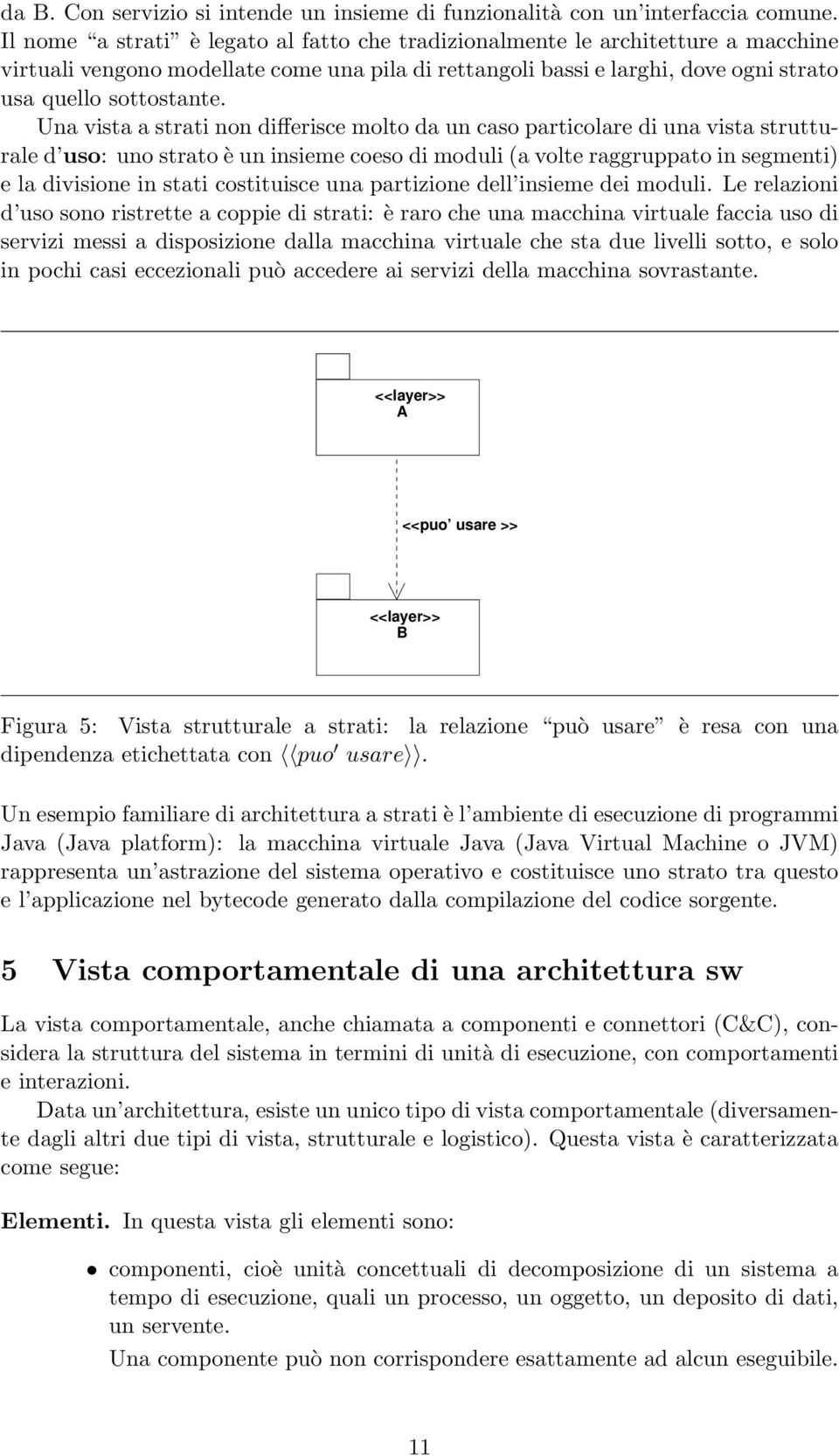 Una vista a strati non differisce molto da un caso particolare di una vista strutturale d uso: uno strato è un insieme coeso di moduli (a volte raggruppato in segmenti) e la divisione in stati