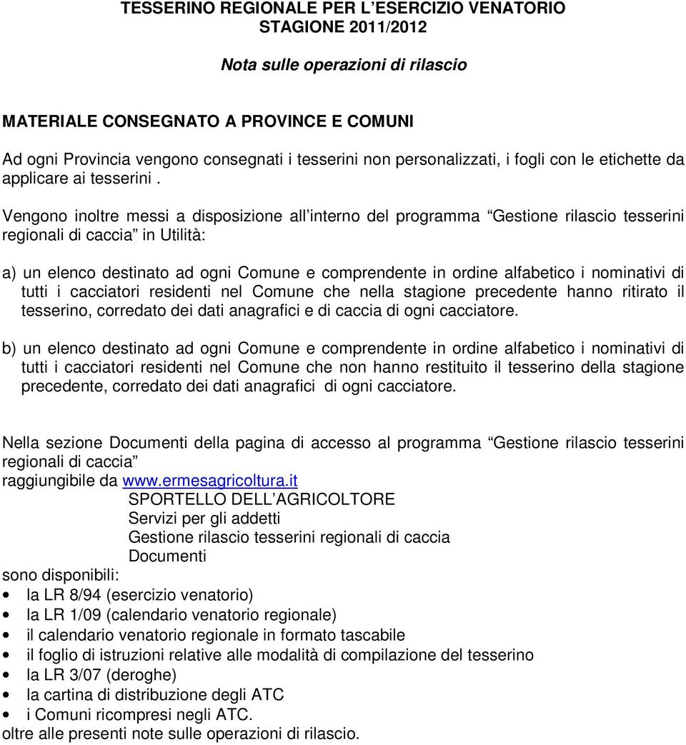 Vengono inoltre messi a disposizione all interno del programma Gestione rilascio tesserini regionali di caccia in Utilità: a) un elenco destinato ad ogni Comune e comprendente in ordine alfabetico i