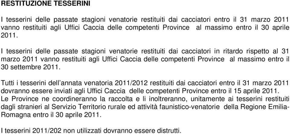 I tesserini delle passate stagioni venatorie restituiti dai cacciatori in ritardo rispetto al 31 marzo 2011 vanno restituiti agli Uffici Caccia delle competenti Province al massimo entro il 30