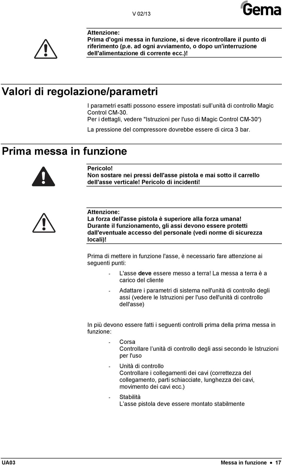 Per i dettagli, vedere "Istruzioni per l'uso di Magic Control CM-30 ) La pressione del compressore dovrebbe essere di circa 3 bar. Pericolo!