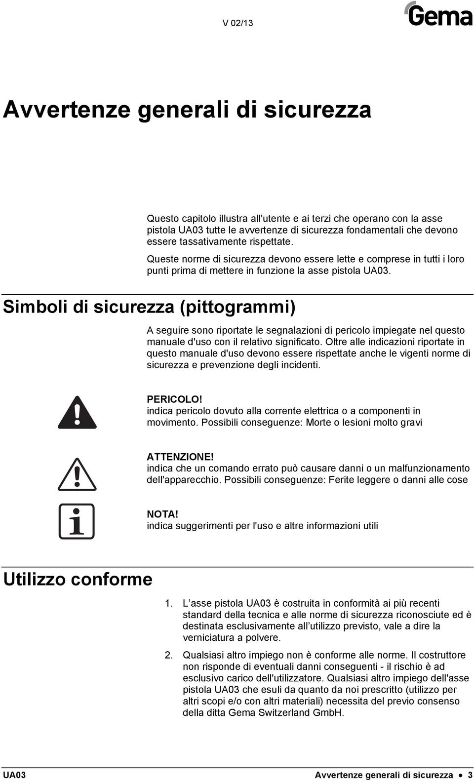 Simboli di sicurezza (pittogrammi) A seguire sono riportate le segnalazioni di pericolo impiegate nel questo manuale d'uso con il relativo significato.