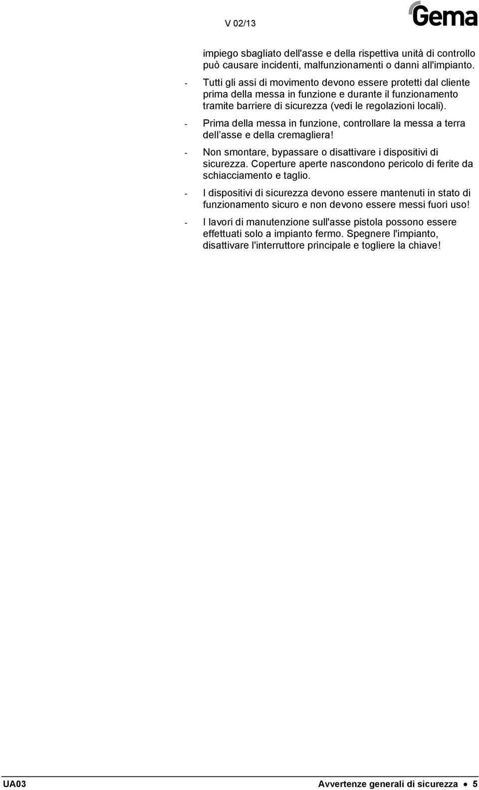 - Prima della messa in funzione, controllare la messa a terra dell asse e della cremagliera! - Non smontare, bypassare o disattivare i dispositivi di sicurezza.