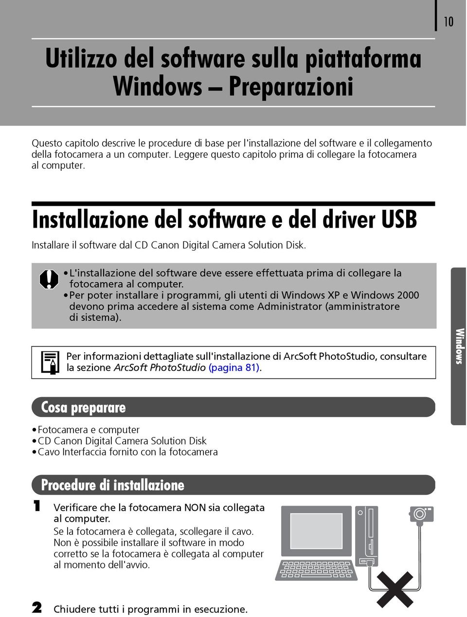 L'installazione del software deve essere effettuata prima di collegare la fotocamera al computer.