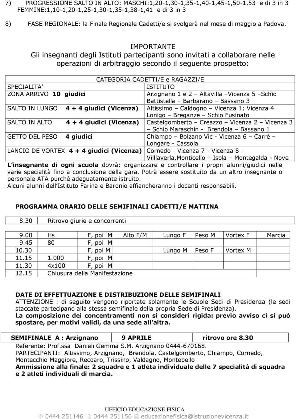 IMPORTANTE Gli insegnanti degli Istituti partecipanti sono invitati a collaborare nelle operazioni di arbitraggio secondo il seguente prospetto: CATEGORIA CADETTI/E e RAGAZZI/E SPECIALITA ISTITUTO