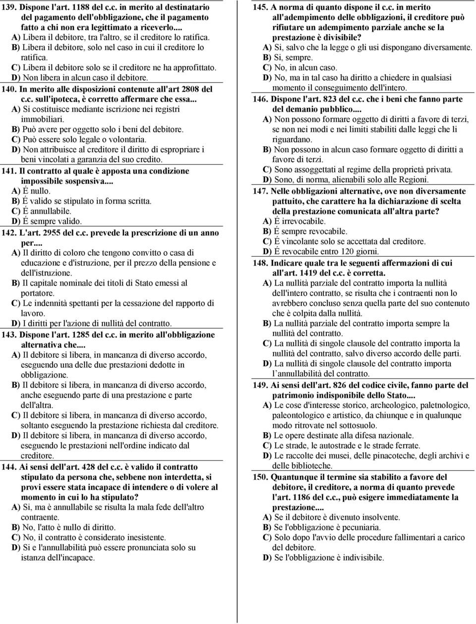 D) Non libera in alcun caso il debitore. 140. In merito alle disposizioni contenute all'art 2808 del c.c. sull'ipoteca, è corretto affermare che essa.