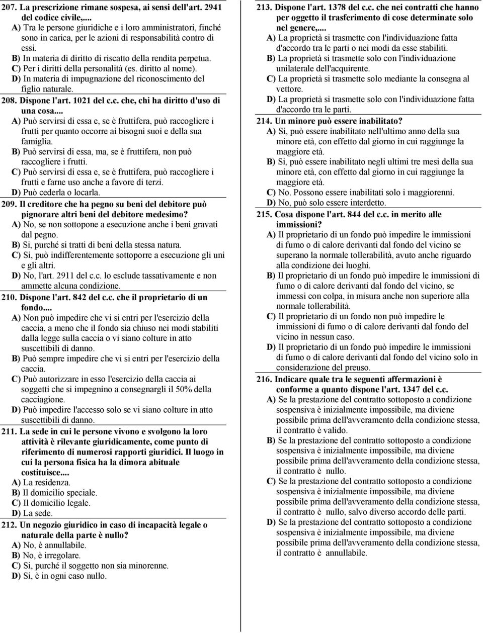 C) Per i diritti della personalità (es. diritto al nome). D) In materia di impugnazione del riconoscimento del figlio naturale. 208. Dispone l'art. 1021 del c.c. che, chi ha diritto d'uso di una cosa.