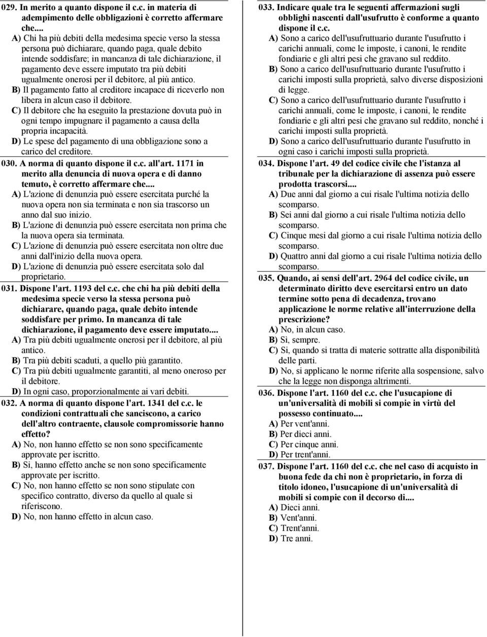 imputato tra più debiti ugualmente onerosi per il debitore, al più antico. B) Il pagamento fatto al creditore incapace di riceverlo non libera in alcun caso il debitore.