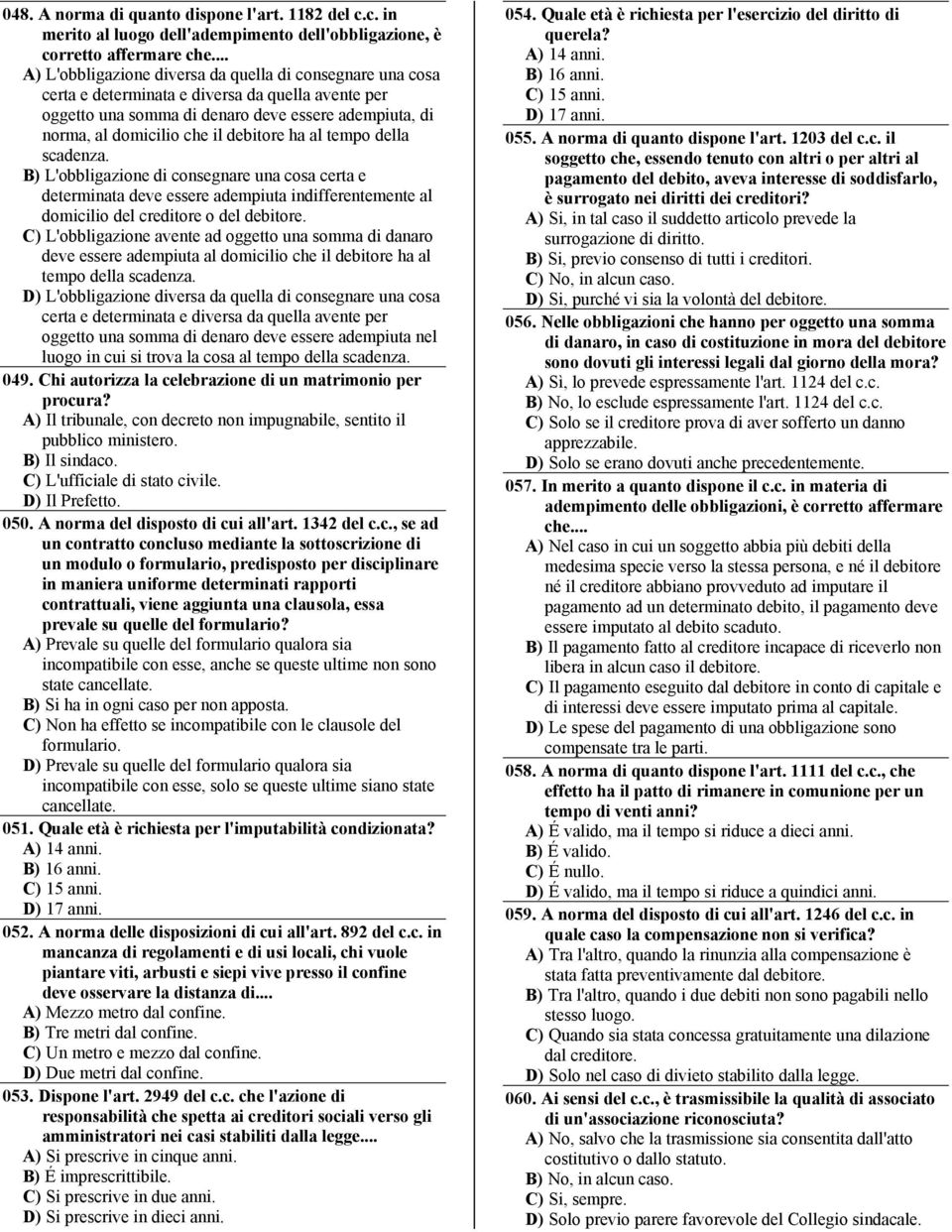 debitore ha al tempo della scadenza. B) L'obbligazione di consegnare una cosa certa e determinata deve essere adempiuta indifferentemente al domicilio del creditore o del debitore.