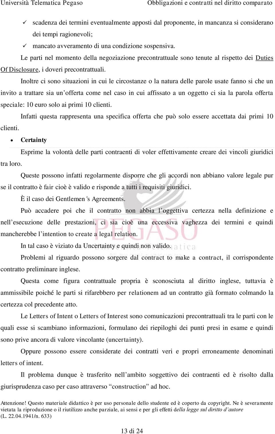 Inoltre ci sono situazioni in cui le circostanze o la natura delle parole usate fanno si che un invito a trattare sia un offerta come nel caso in cui affissato a un oggetto ci sia la parola offerta