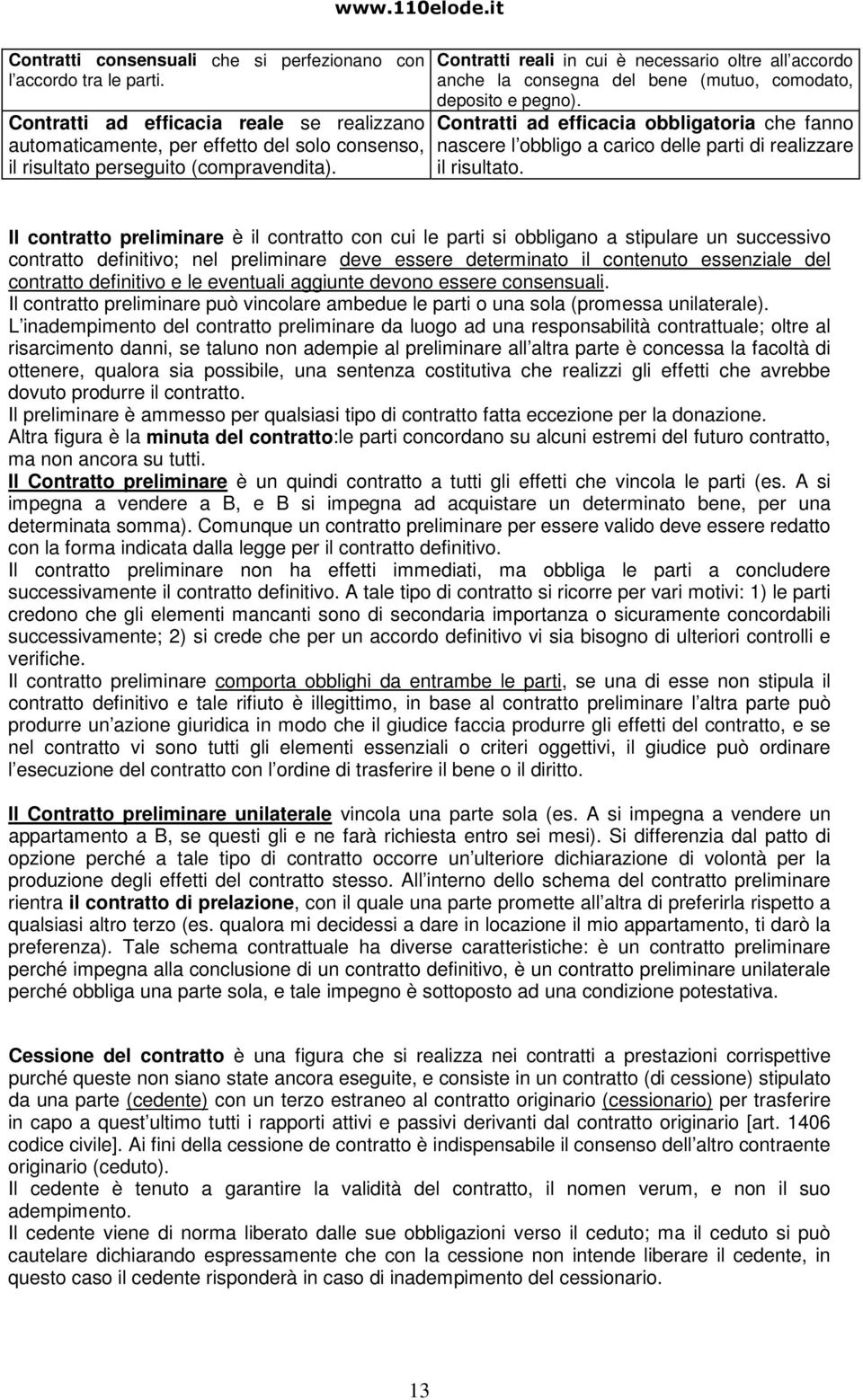 Contratti reali in cui è necessario oltre all accordo anche la consegna del bene (mutuo, comodato, deposito e pegno).