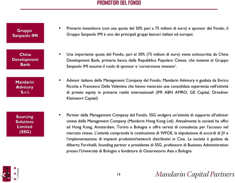 China Development Bank Una importante quota del Fondo, pari al 30% (75 milioni di euro) viene sottoscritta da China Development Bank, primaria banca della Repubblica Popolare Cinese, che insieme al