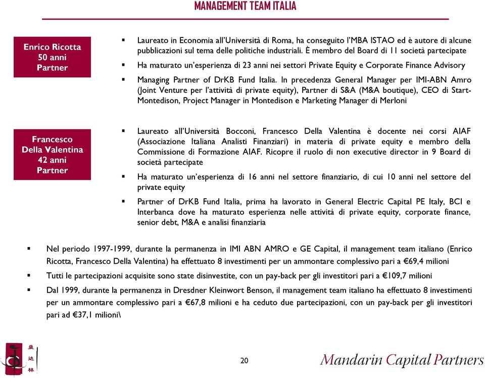 In precedenza General Manager per IMI-ABN Amro (Joint Venture per l attività di private equity), Partner di S&A (M&A boutique), CEO di Start- Montedison, Project Manager in Montedison e Marketing