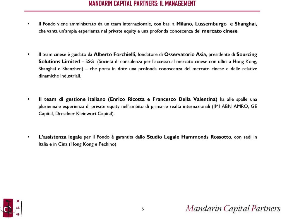 Il team cinese è guidato da Alberto Forchielli, fondatore di Osservatorio Asia, presidente di Sourcing Solutions Limited SSG (Società di consulenza per l accesso al mercato cinese con uffici a Hong