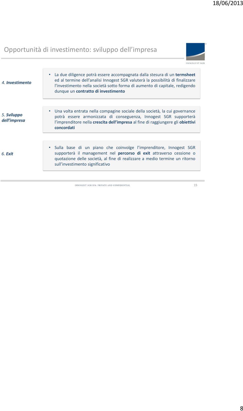 forma di aumento di capitale, redigendo dunque un contratto di investimento 5.