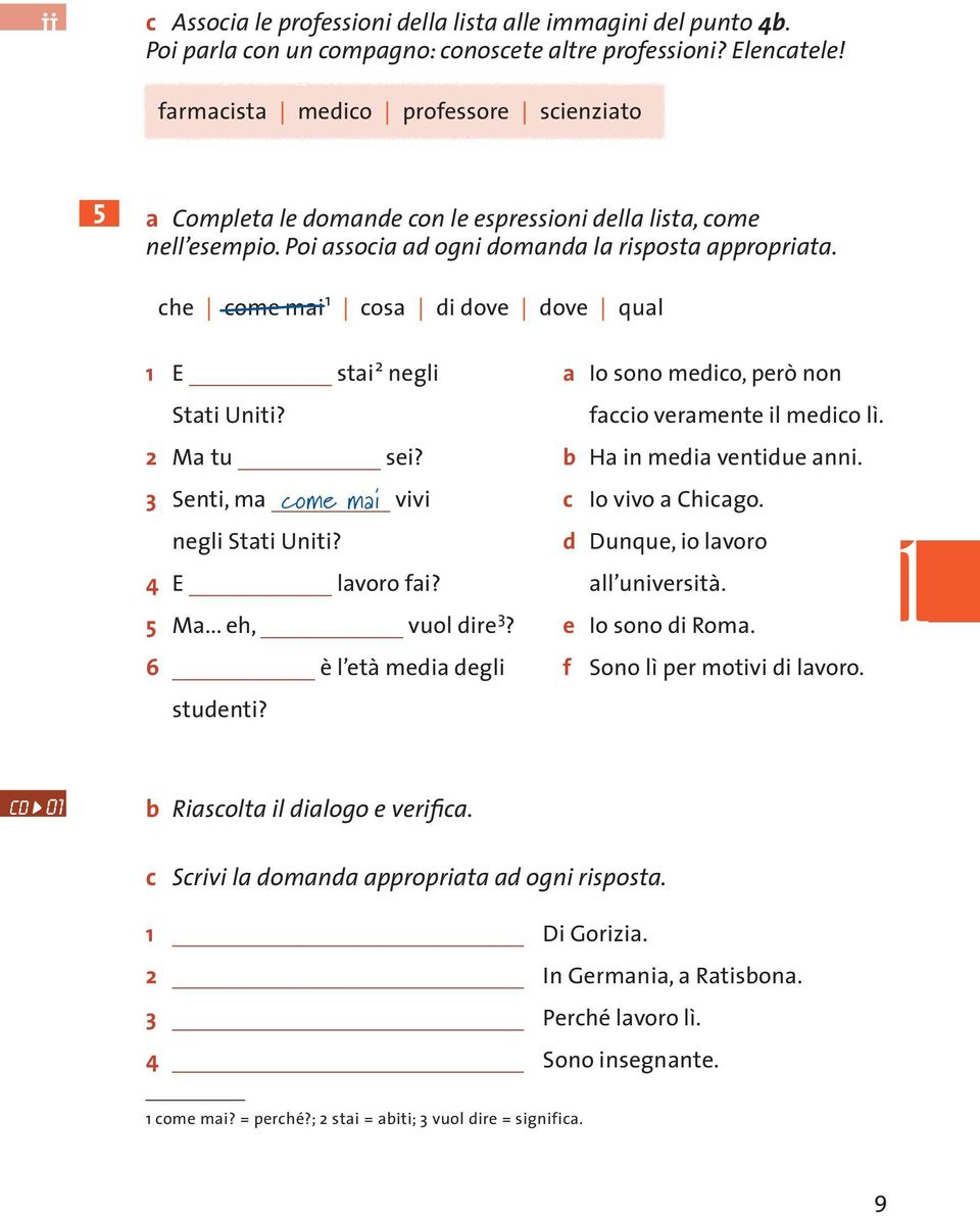 che come mai cosa di dove dove qual E stai 2 negli Stati Uniti? 2 Ma tu sei? 3 Senti, ma come mai vivi negli Stati Uniti? 4 E lavoro fai? 5 Ma... eh, vuol dire 3? 6 è l età media degli studenti?