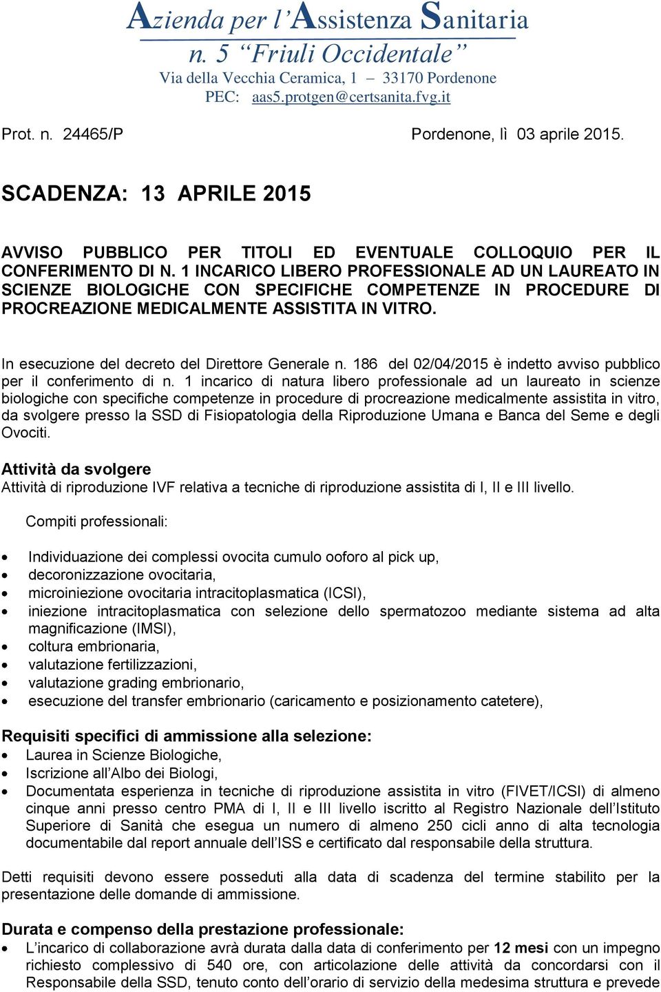 1 INCARICO LIBERO PROFESSIONALE AD UN LAUREATO IN SCIENZE BIOLOGICHE CON SPECIFICHE COMPETENZE IN PROCEDURE DI PROCREAZIONE MEDICALMENTE ASSISTITA IN VITRO.