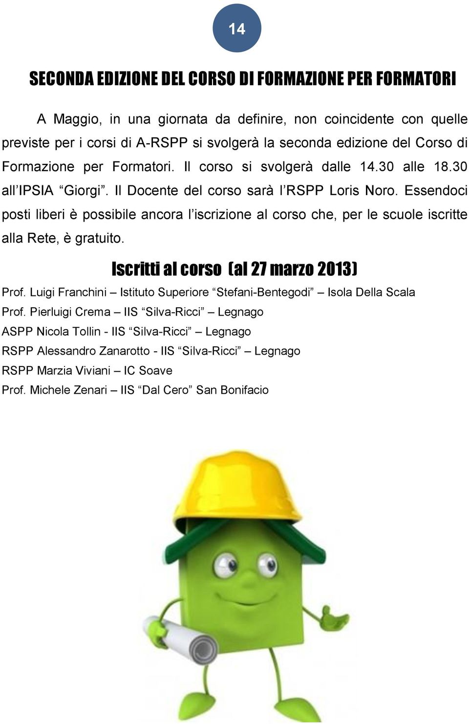 Essendoci posti liberi è possibile ancora l iscrizione al corso che, per le scuole iscritte alla Rete, è gratuito. Iscritti al corso (al 27 marzo 2013) Prof.