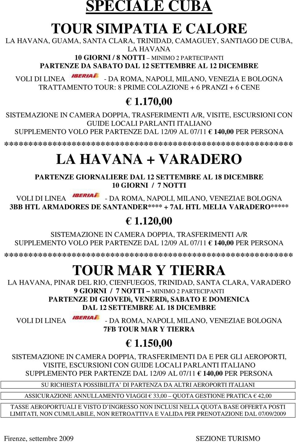 170,00 SISTEMAZIONE IN CAMERA DOPPIA, TRASFERIMENTI A/R, VISITE, ESCURSIONI CON GUIDE LOCALI PARLANTI ITALIANO SUPPLEMENTO VOLO PER PARTENZE DAL 12/09 AL 07/11 140,00 PER PERSONA LA HAVANA + VARADERO