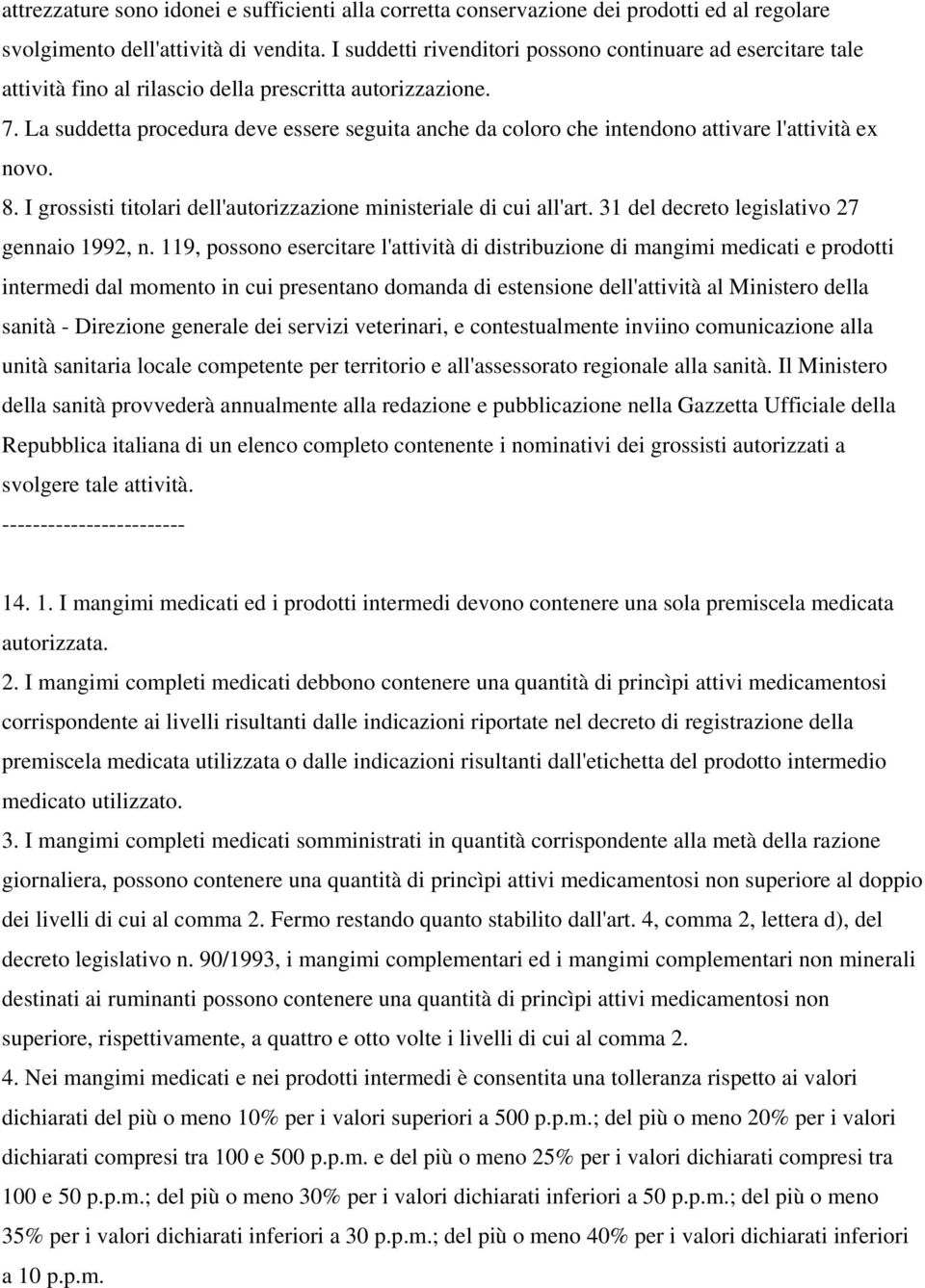 La suddetta procedura deve essere seguita anche da coloro che intendono attivare l'attività ex novo. 8. I grossisti titolari dell'autorizzazione ministeriale di cui all'art.