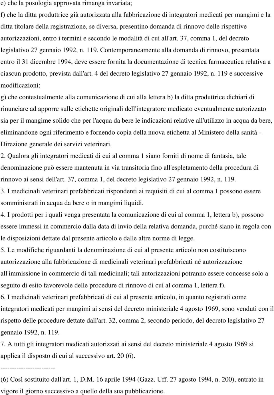 Contemporaneamente alla domanda di rinnovo, presentata entro il 31 dicembre 1994, deve essere fornita la documentazione di tecnica farmaceutica relativa a ciascun prodotto, prevista dall'art.