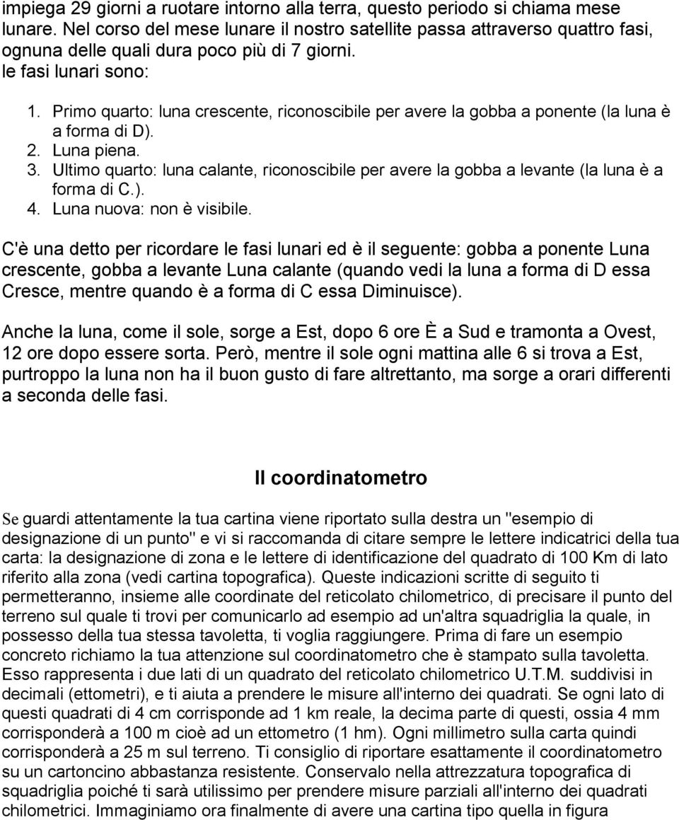 Primo quarto: luna crescente, riconoscibile per avere la gobba a ponente (la luna è a forma di D). 2. Luna piena. 3.