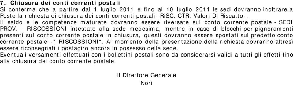 - RISCOSSIONI intestato alla sede medesima, mentre in caso di blocchi per pignoramenti presenti sul conto corrente postale in chiusura, questi dovranno essere spostati sul predetto conto corrente