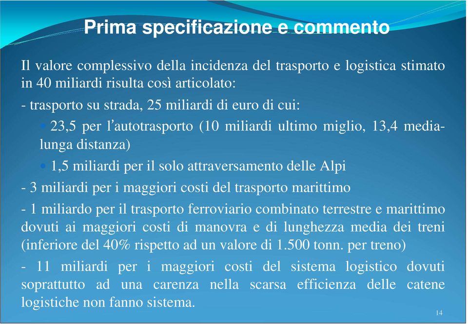 marittimo - 1 miliardo per il trasporto ferroviario combinato terrestre e marittimo dovuti ai maggiori costi di manovra e di lunghezza media dei treni (inferiore del 40% rispetto ad un