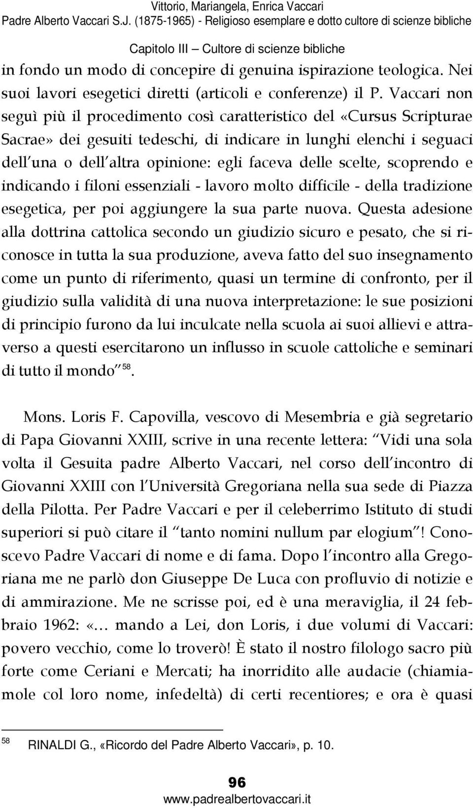 delle scelte, scoprendo e indicando i filoni essenziali - lavoro molto difficile - della tradizione esegetica, per poi aggiungere la sua parte nuova.