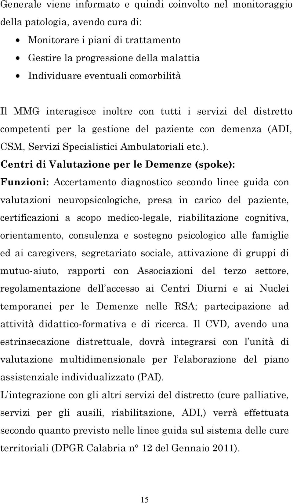 Centri di Valutazione per le Demenze (spoke): Funzioni: Accertamento diagnostico secondo linee guida con valutazioni neuropsicologiche, presa in carico del paziente, certificazioni a scopo