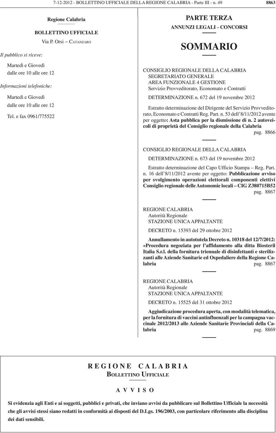 e fax 0961/775522 PARTE TERZA ANNUNZI LEGALI - CONCORSI SOMMARIO CONSIGLIO REGIONALE DELLA CALABRIA SEGRETARIATO GENERALE AREA FUNZIONALE 4 GESTIONE Servizio Provveditorato, Economato e Contratti