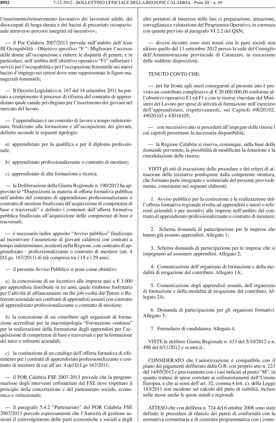 2007/2013 prevede nell ambito dell Asse III Occupabilità - Obiettivo specifico F : Migliorare l accesso delle donne all occupazione e ridurre le disparità di genere, e in particolare, nell ambito