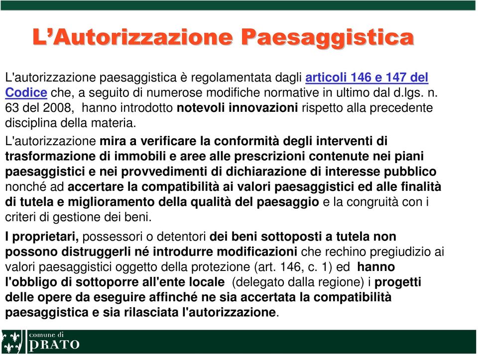 L'autorizzazione mira a verificare la conformità degli interventi di trasformazione di immobili e aree alle prescrizioni contenute nei piani paesaggistici e nei provvedimenti di dichiarazione di