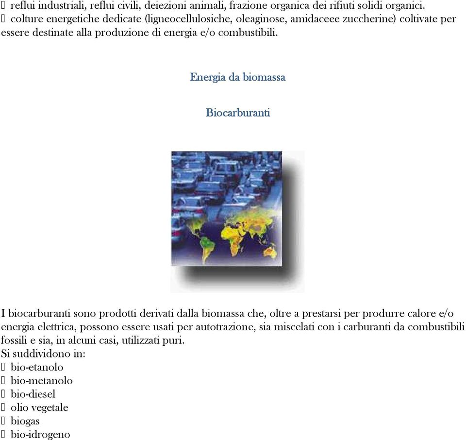 Energia da biomassa Biocarburanti I biocarburanti sono prodotti derivati dalla biomassa che, oltre a prestarsi per produrre calore e/o energia elettrica,