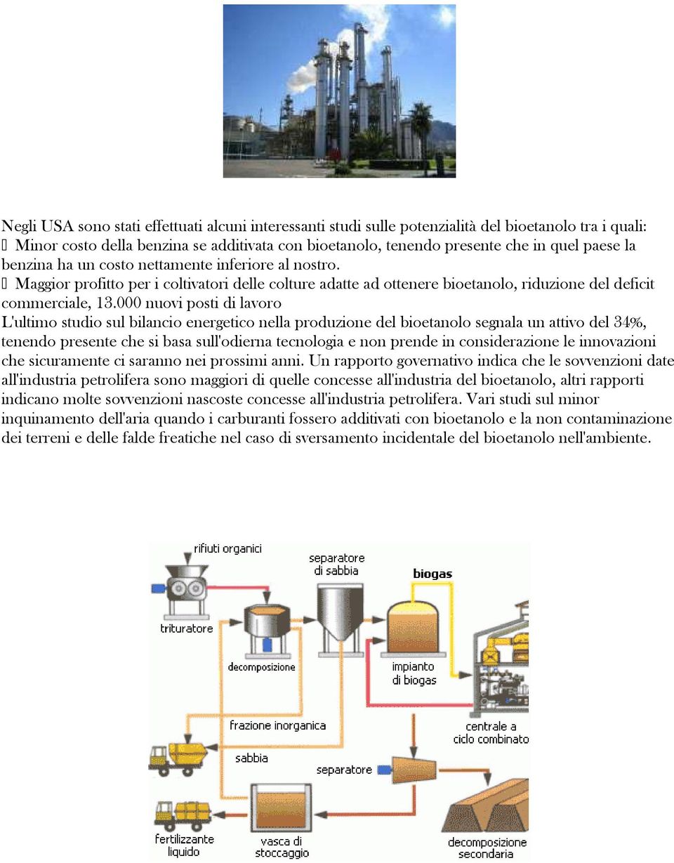 000 nuovi posti di lavoro L'ultimo studio sul bilancio energetico nella produzione del bioetanolo segnala un attivo del 34%, tenendo presente che si basa sull'odierna tecnologia e non prende in